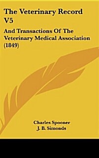 The Veterinary Record V5: And Transactions of the Veterinary Medical Association (1849) (Hardcover)