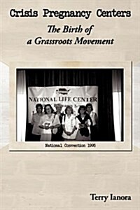 Crisis Pregnancy Centers: The Birth of a Grassroots Movement (Hardcover)