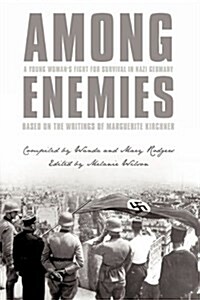 Among Enemies: A Young Womans Fight for Survival in Nazi Germany: Based on the Writings of Marguerite Kirchner (Hardcover)