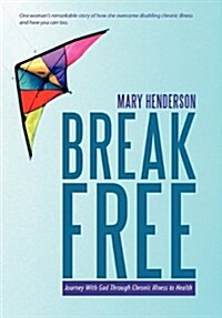 Break Free: Journey with God Through Chronic Illness to Health (Hardcover)