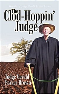The Clod-Hoppin Judge: Memoirs of Judge Gerald Parker Brown (Hardcover)