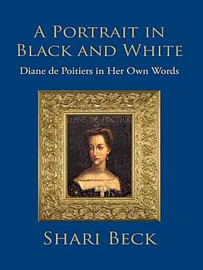 A Portrait in Black and White: Diane de Poitiers in Her Own Words (Hardcover)