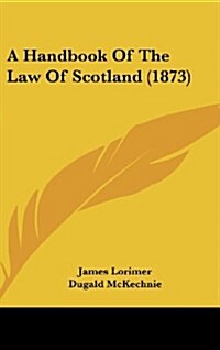 A Handbook of the Law of Scotland (1873) (Hardcover)