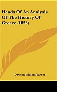 Heads of an Analysis of the History of Greece (1853) (Hardcover)