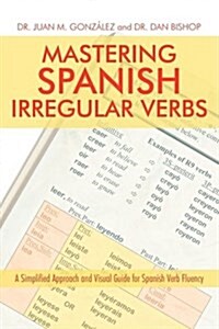 Mastering Spanish Irregular Verbs: A Simplified Approach and Visual Guide for Spanish Verb Fluency (Hardcover)