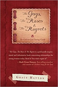 The Guys, the Roses & the Regrets: The Girl-To-Girl Dating Guide (Hardcover)