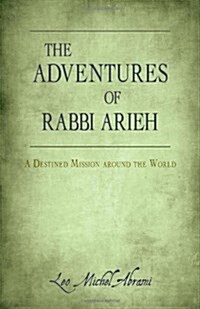 The Adventures of Rabbi Arieh: A Destined Mission Around the World (Hardcover)