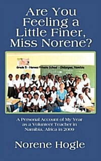 Are You Feeling a Little Finer, Miss Norene?: A Personal Account of My Year as a Volunteer Teacher in Namibia, Africa in 2009 (Hardcover)
