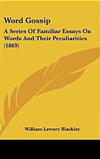 Word Gossip: A Series of Familiar Essays on Words and Their Peculiarities (1869) (Hardcover)