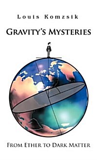 Gravitys Mysteries: From Ether to Dark Matter (Hardcover)