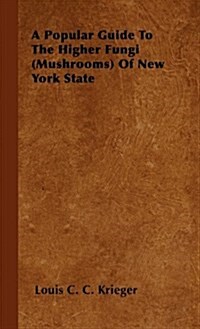 A Popular Guide to the Higher Fungi (Mushrooms) of New York State (Hardcover)