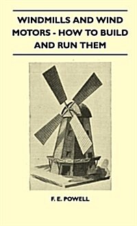 Windmills and Wind Motors - How to Build and Run Them (Hardcover)