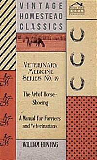 Veterinary Medicine Series No. 19 - The Art of Horse-Shoeing - A Manual for Farriers and Veterinarians (Hardcover)