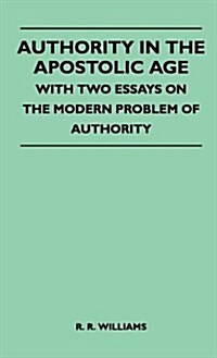 Authority in the Apostolic Age - With Two Essays on the Modern Problem of Authority (Hardcover)