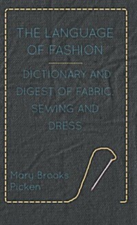 The Language of Fashion - Dictionary and Digest of Fabric, Sewing and Dress (Hardcover)