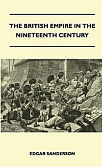 The British Empire in the Nineteenth Century - Its Progress and Expansion at Home and Abroad - Comprising a Description and History of the British Col (Hardcover)