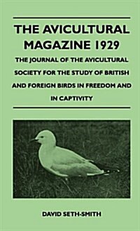 The Avicultural Magazine 1929 - The Journal of the Avicultural Society for the Study of British and Foreign Birds in Freedom and in Captivity (Hardcover)