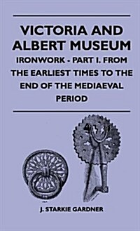 Victoria and Albert Museum - Ironwork - Part I. from the Earliest Times to the End of the Mediaeval Period (Hardcover)