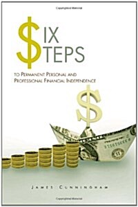 Six Steps to Permanent Personal and Professional Financial Independence (Hardcover)
