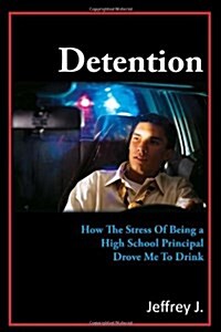 Detention: How the Stress of Being a High School Principal Drove Me to Drink (Hardcover)