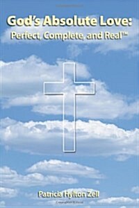 Gods Absolute Love: Perfect, Complete and Real (Hardcover)