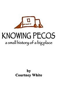 Knowing Pecos: A Small History of a Big Place (Hardcover)