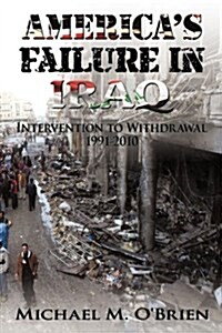 Americas Failure in Iraq: Intervention to Withdrawal 1991-2010 (Hardcover)