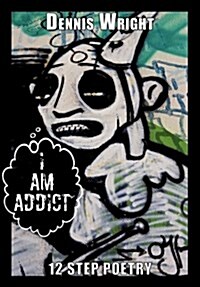 I Am Addict: 12 Step Poetry (Hardcover)