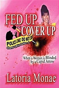 Fed Up or Cover Up: When a Woman Is Blinded by a Cupid Arrow (Hardcover)