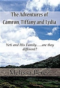 The Adventures of Camron, Tiffany and Lydia: Yeti and His Family.....Are They Different? (Hardcover)