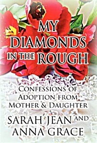 My Diamonds in the Rough: Confessions of Adoption from Mother & Daughter (Hardcover)