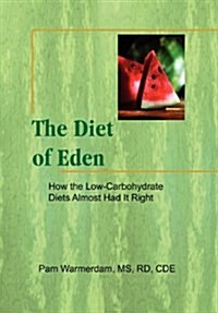 The Diet of Eden: How the Low-Carbohydrate Diets Almost Had It Right (Hardcover)
