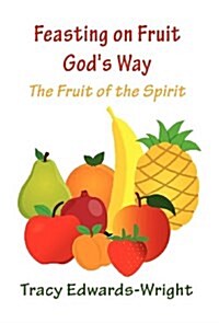 Feasting on Fruit Gods Way: The Fruit of the Spirit (Hardcover)