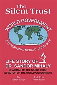 The Silent Trust: Life Story of Dr. Sandor Mihaly (Hardcover)
