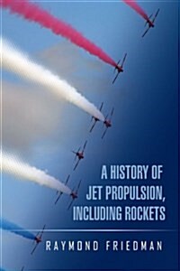 A History of Jet Propulsion, Including Rockets (Hardcover)