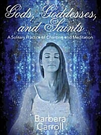 Gods, Goddesses, and Saints: A Solitary Practice of Chanting and Meditation (Paperback)