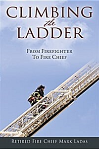 Climbing the Ladder: From Firefighter to Fire Chief (Paperback)
