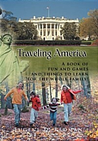Traveling America: A Book of Fun and Games and Things to Learn for the Whole Family! (Hardcover)