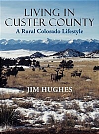 Living in Custer County: A Rural Colorado Lifestyle (Hardcover)