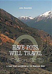 Have Pots, Will Travel - A Camp Cooks Adventure in the Northern Bush (Hardcover)