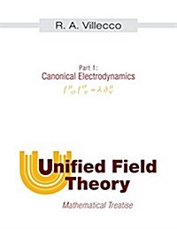 Unified Field Theory: Mathematical Treatise: Part I: Canonical Electrodynamics (Paperback)