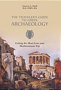 The Travelers Guide to Greek Archaeology - Getting the Most from Your Mediterranean Trip (Hardcover)