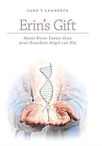 Erins Gift: Never Drive Faster Than Your Guardian Angel Can Fly (Hardcover)