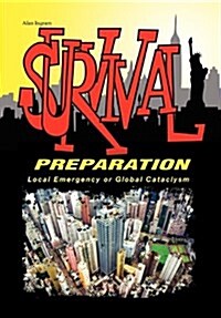 Survival Preparation: Local Emergency or Global Cataclysm (Hardcover)