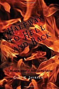 Halfway to Hell and Back: A Kick-Start for Recovery of Alcohol and Drug Addiction (Hardcover)