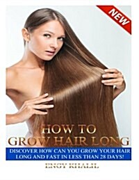 How to Grow Hair Long: A Step by Step Guide on How to Grow Your Hair Longer and Faster and How to Prevent Any Damage Like; Hair Breakage, Spl (Paperback)