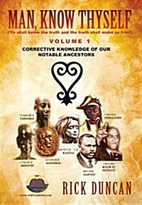 Man, Know Thyself: Volume 1 Corrective Knowledge of Our Notable Ancestors (Hardcover)