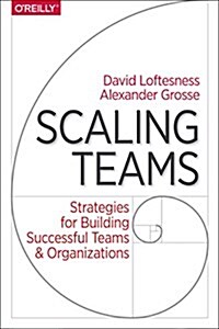 Scaling Teams: Strategies for Building Successful Teams and Organizations (Paperback)