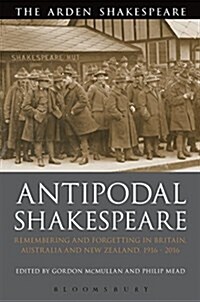 Antipodal Shakespeare : Remembering and Forgetting in Britain, Australia and New Zealand, 1916 - 2016 (Hardcover)