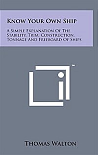 Know Your Own Ship: A Simple Explanation of the Stability, Trim, Construction, Tonnage and Freeboard of Ships (Hardcover)
